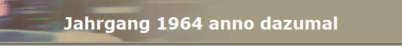Jahrgang 1964 anno dazumal
